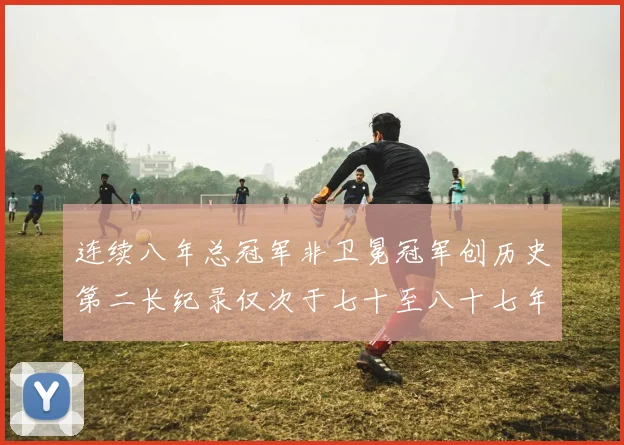 连续八年总冠军非卫冕冠军创历史第二长纪录仅次于七十至八十七年连续十八季
