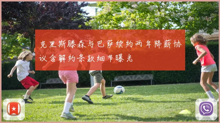 克里斯滕森与巴萨续约两年降薪协议含解约条款细节曝光